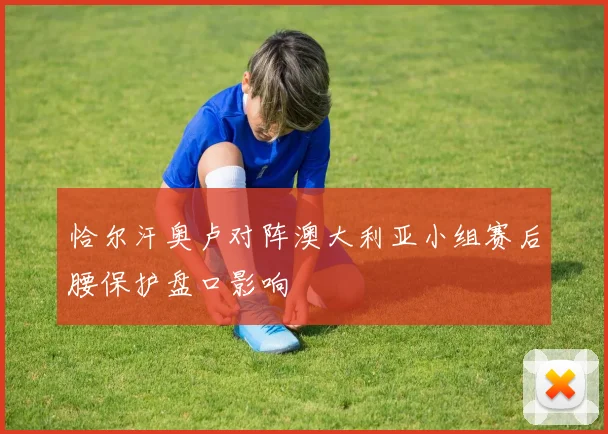 恰尔汗奥卢对阵澳大利亚小组赛后腰保护盘口影响