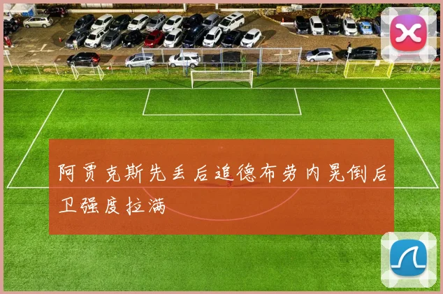 阿贾克斯先丢后追德布劳内晃倒后卫强度拉满