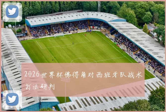 2026世界杯佛得角对西班牙队战术打法研判