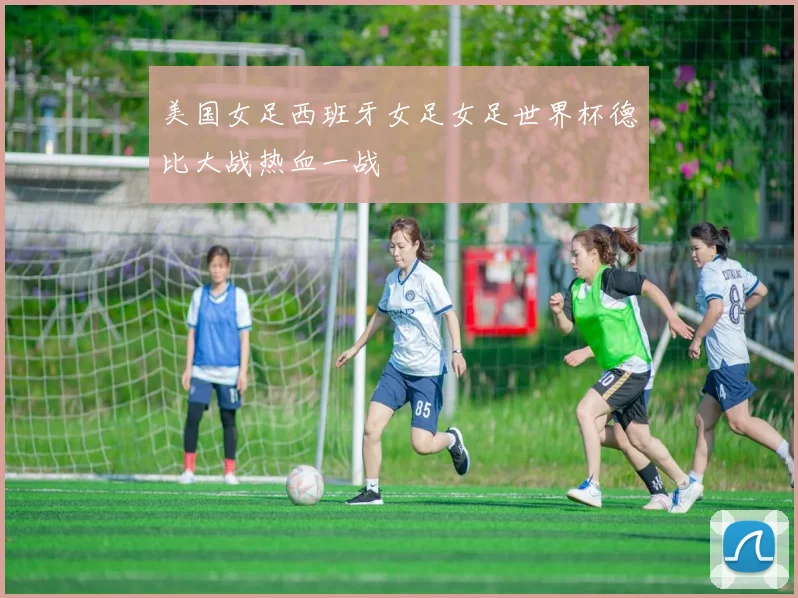 美国女足西班牙女足女足世界杯德比大战热血一战