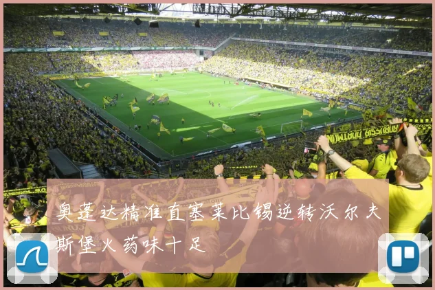 奥蓬达精准直塞莱比锡逆转沃尔夫斯堡火药味十足
