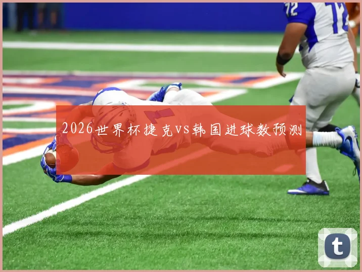 2026世界杯捷克vs韩国进球数预测