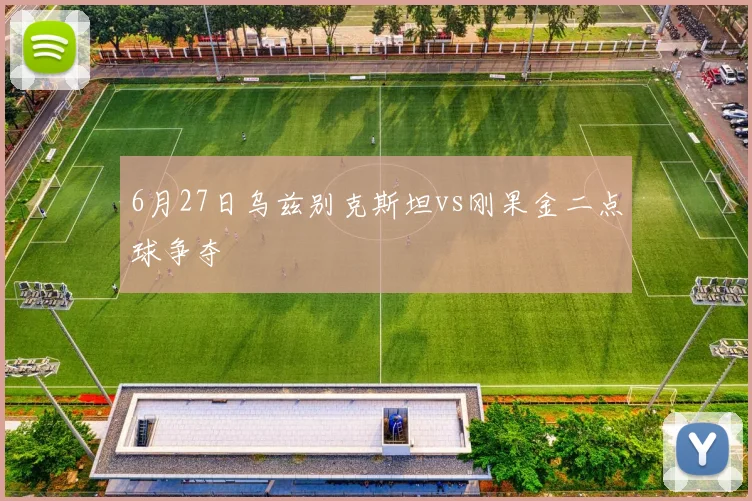 6月27日乌兹别克斯坦vs刚果金二点球争夺