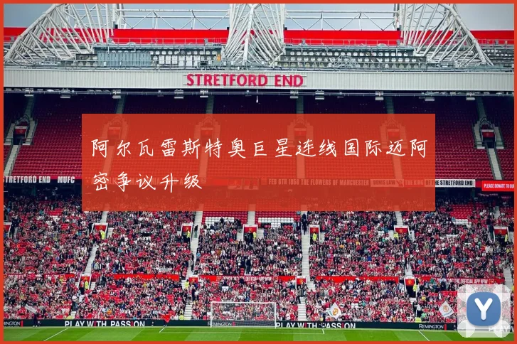 阿尔瓦雷斯特奥巨星连线国际迈阿密争议升级