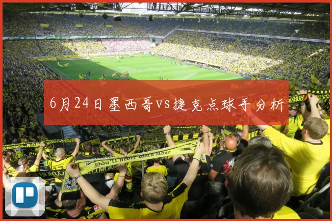 6月24日墨西哥vs捷克点球手分析