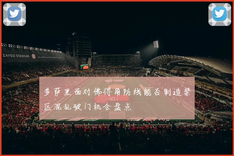 多萨里面对佛得角防线能否制造禁区混乱破门机会盘点