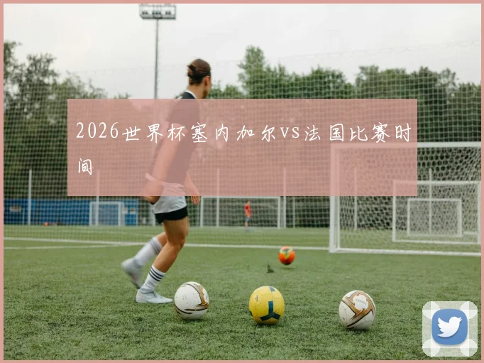 2026世界杯塞内加尔vs法国比赛时间