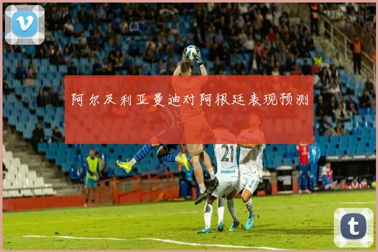 阿尔及利亚曼迪对阿根廷表现预测
